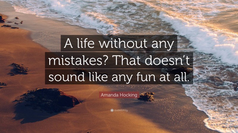 Amanda Hocking Quote: “A life without any mistakes? That doesn’t sound like any fun at all.”