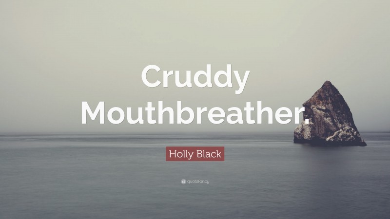 Holly Black Quote: “Cruddy Mouthbreather.”