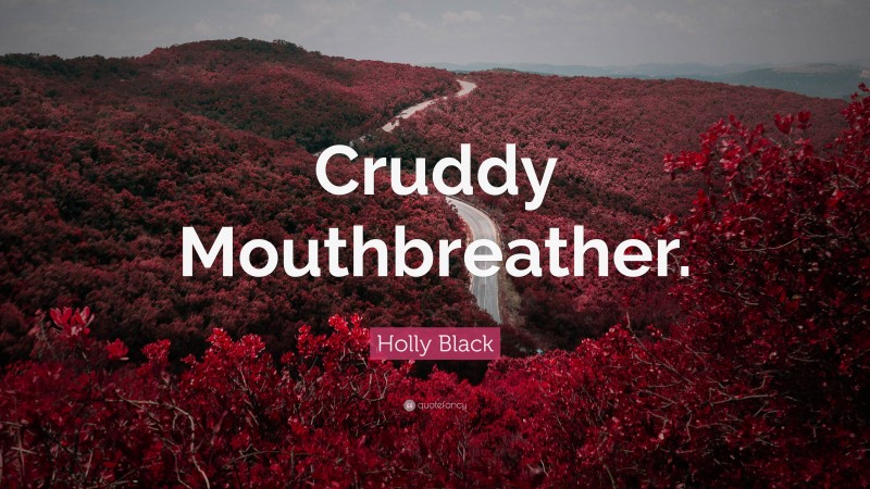 Holly Black Quote: “Cruddy Mouthbreather.”