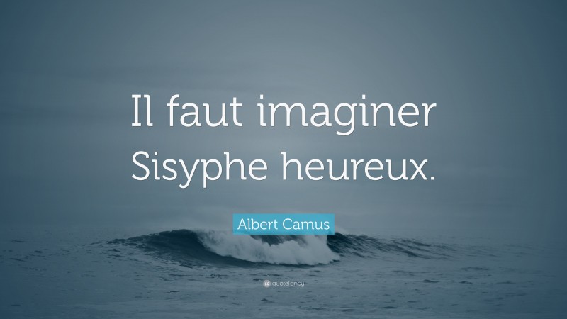 Albert Camus Quote: “Il faut imaginer Sisyphe heureux.”