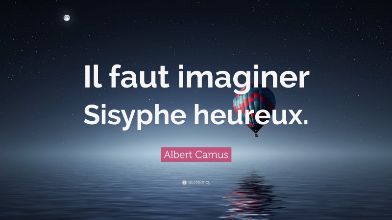 Albert Camus Quote: “Il faut imaginer Sisyphe heureux.”
