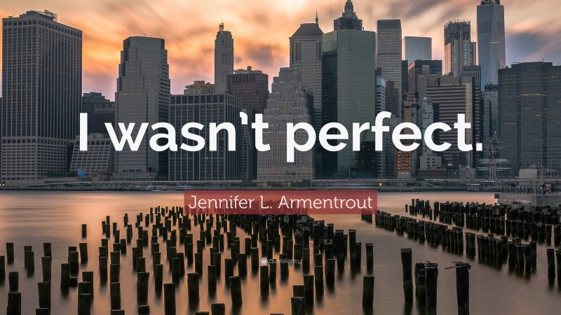 Jennifer L. Armentrout Quote: “I wasn’t perfect.”