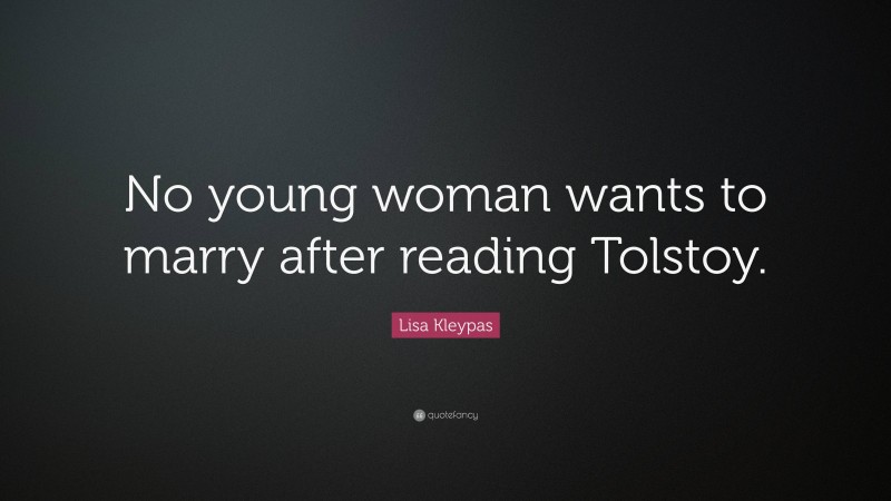 Lisa Kleypas Quote: “No young woman wants to marry after reading Tolstoy.”