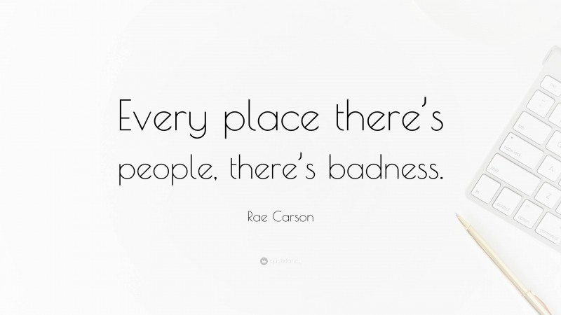 Rae Carson Quote: “Every place there’s people, there’s badness.”