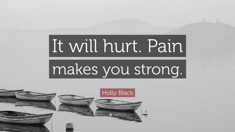 Holly Black Quote: “It will hurt. Pain makes you strong.”