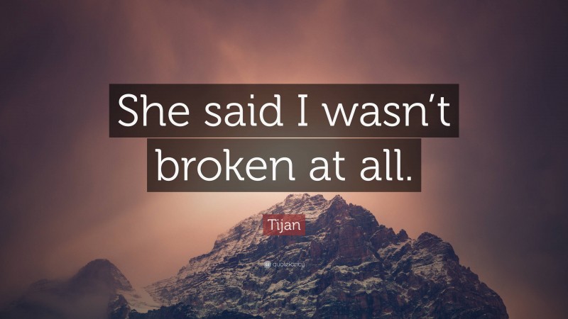 Tijan Quote: “She said I wasn’t broken at all.”