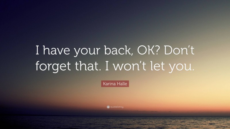 Karina Halle Quote: “I have your back, OK? Don’t forget that. I won’t let you.”