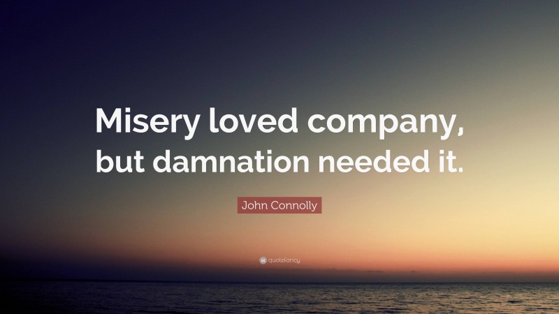 John Connolly Quote: “Misery loved company, but damnation needed it.”
