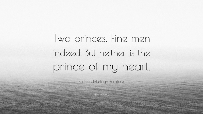 Coleen Murtagh Paratore Quote: “Two princes. Fine men indeed. But neither is the prince of my heart.”