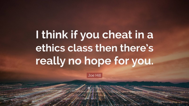 Joe Hill Quote: “I think if you cheat in a ethics class then there’s really no hope for you.”