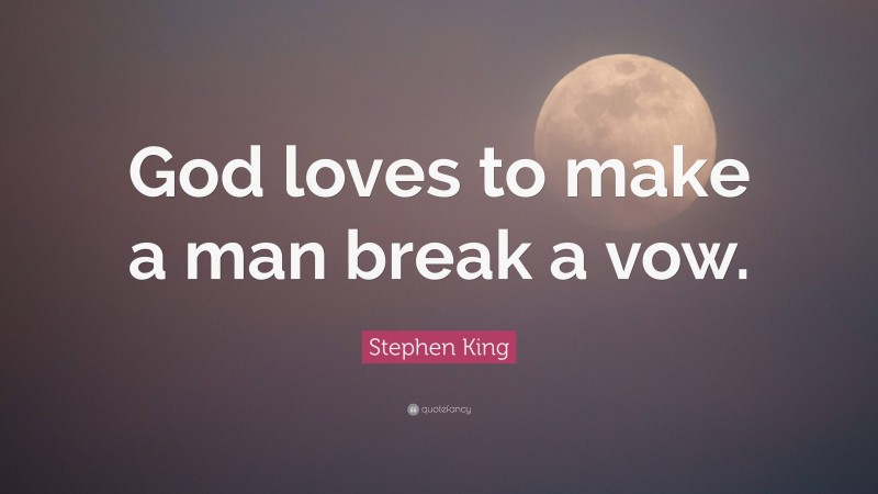 Stephen King Quote: “God loves to make a man break a vow.”