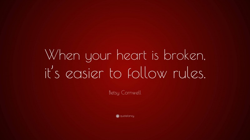 Betsy Cornwell Quote: “When your heart is broken, it’s easier to follow rules.”