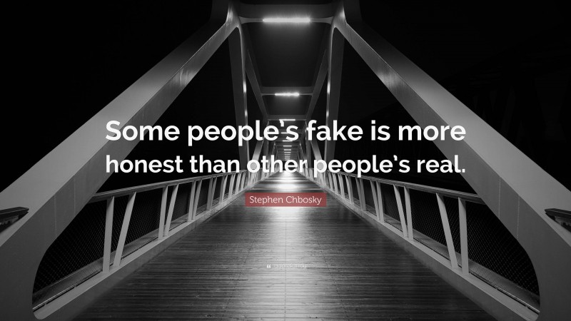 Stephen Chbosky Quote: “Some people’s fake is more honest than other people’s real.”