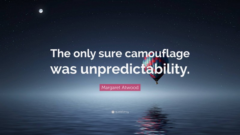 Margaret Atwood Quote: “The only sure camouflage was unpredictability.”