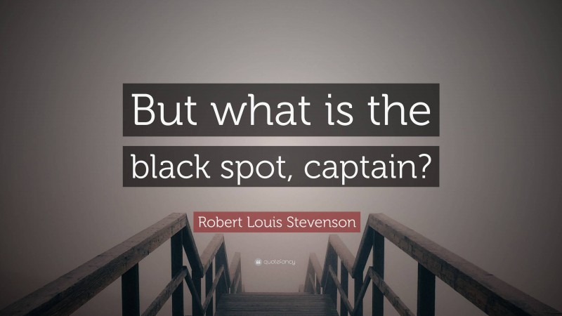 Robert Louis Stevenson Quote: “But what is the black spot, captain?”