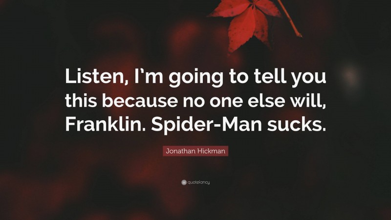 Jonathan Hickman Quote: “Listen, I’m going to tell you this because no one else will, Franklin. Spider-Man sucks.”