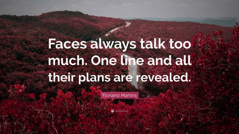 Floriano Martins Quote: “Faces always talk too much. One line and all their plans are revealed.”