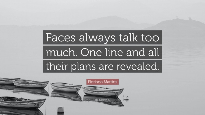 Floriano Martins Quote: “Faces always talk too much. One line and all their plans are revealed.”