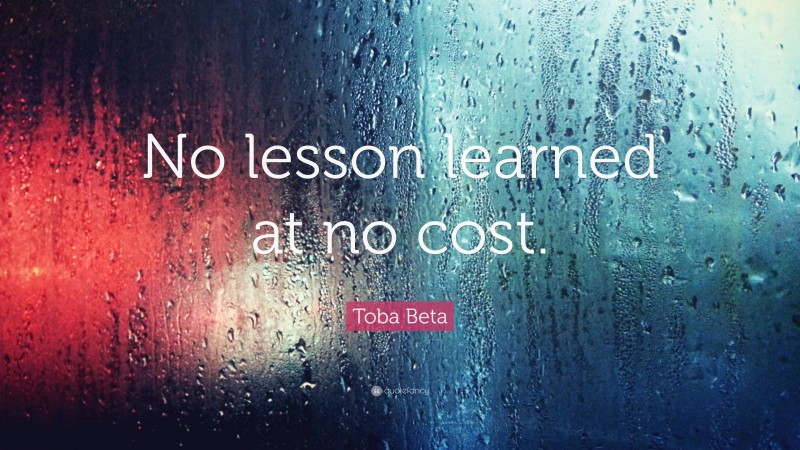 Toba Beta Quote: “No lesson learned at no cost.”