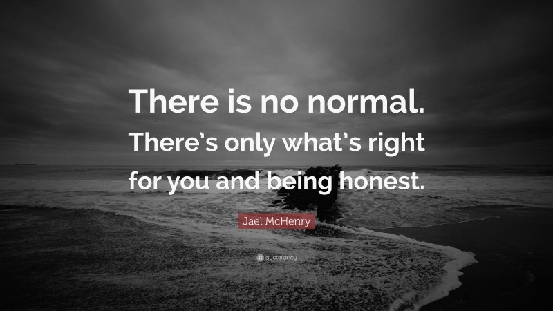 Jael McHenry Quote: “There is no normal. There’s only what’s right for you and being honest.”