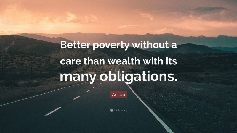 Aesop Quote: “Better poverty without a care than wealth with its many obligations.”
