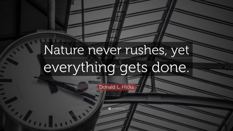Donald L. Hicks Quote: “Nature never rushes, yet everything gets done.”