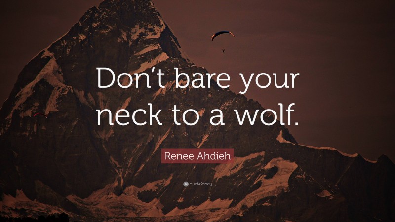 Renee Ahdieh Quote: “Don’t bare your neck to a wolf.”