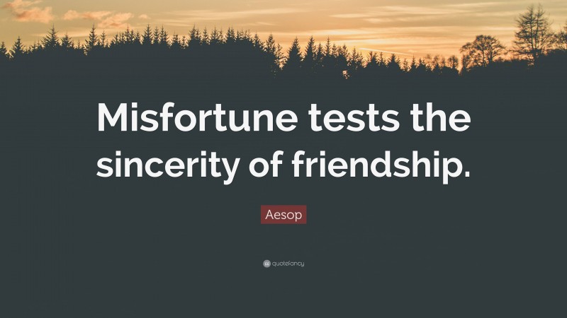 Aesop Quote: “Misfortune tests the sincerity of friendship.”