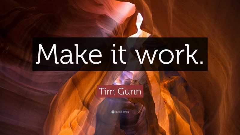 Tim Gunn Quote: “Make it work.”