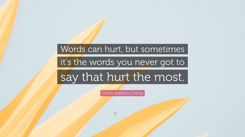 Cinda Williams Chima Quote: “Words can hurt, but sometimes it’s the words you never got to say that hurt the most.”