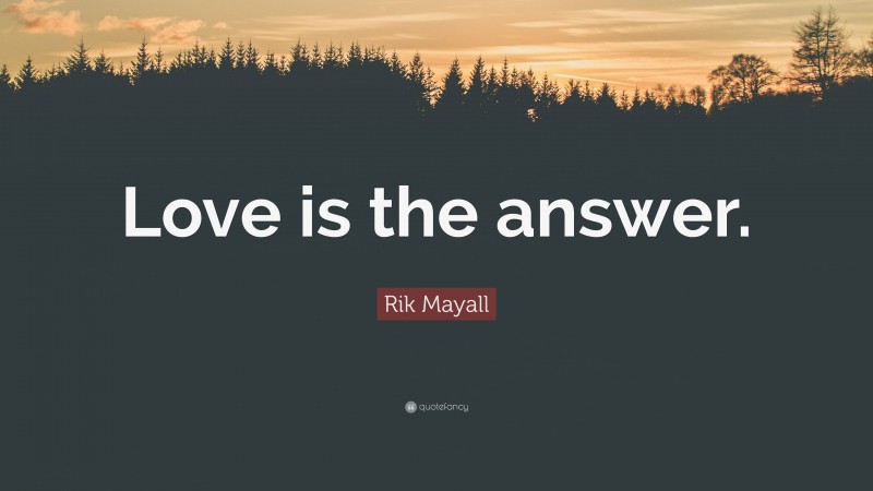 Rik Mayall Quote: “Love is the answer.”