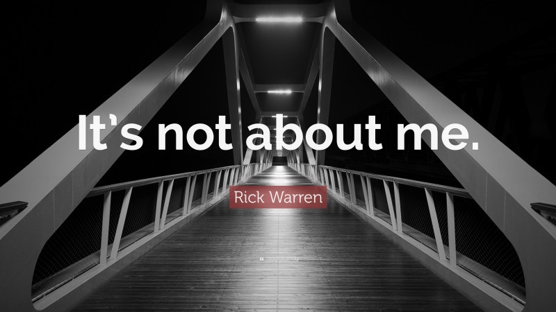 Rick Warren Quote: “It’s not about me.”