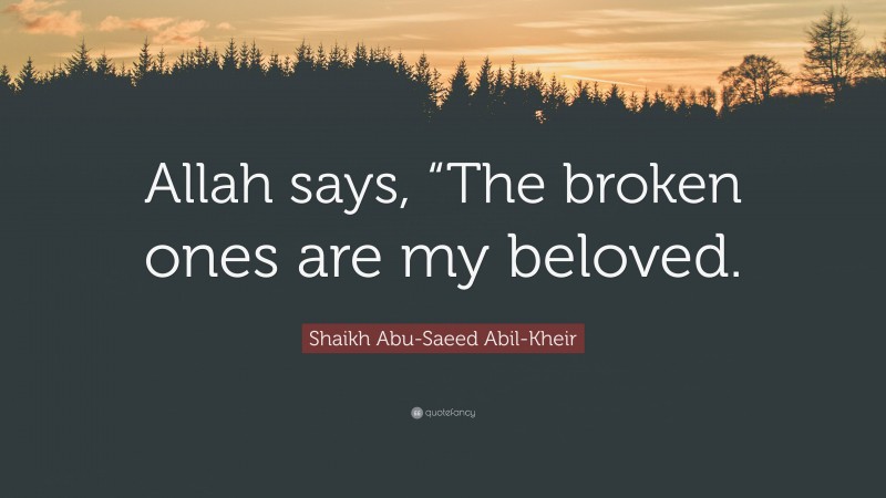 Shaikh Abu-Saeed Abil-Kheir Quote: “Allah says, “The broken ones are my beloved.”