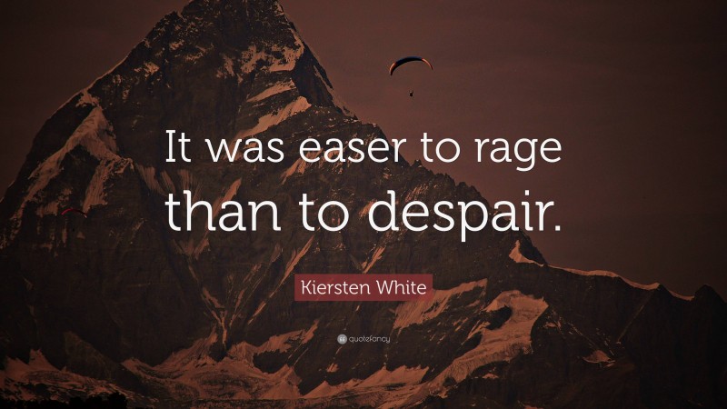 Kiersten White Quote: “It was easer to rage than to despair.”