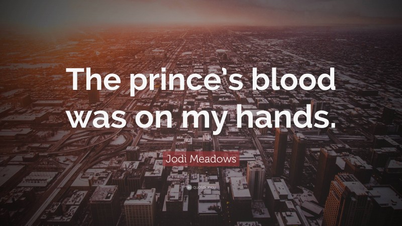 Jodi Meadows Quote: “The prince’s blood was on my hands.”