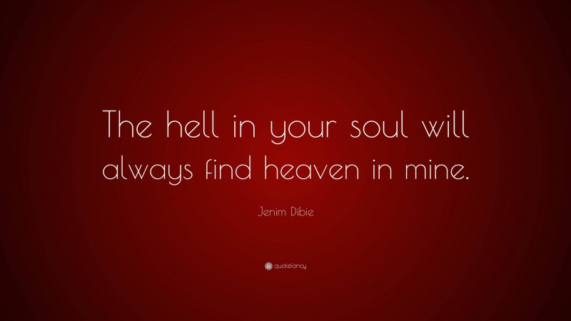 Jenim Dibie Quote: “The hell in your soul will always find heaven in mine.”