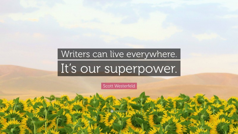 Scott Westerfeld Quote: “Writers can live everywhere. It’s our superpower.”