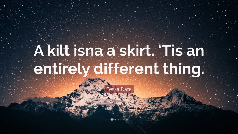 Tessa Dare Quote: “A kilt isna a skirt. ‘Tis an entirely different thing.”