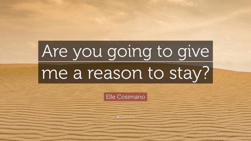 Elle Cosimano Quote: “Are you going to give me a reason to stay?”