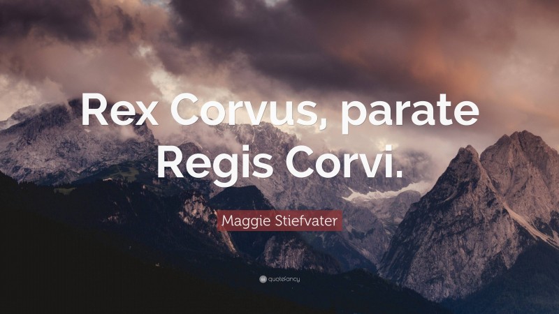 Maggie Stiefvater Quote: “Rex Corvus, parate Regis Corvi.”