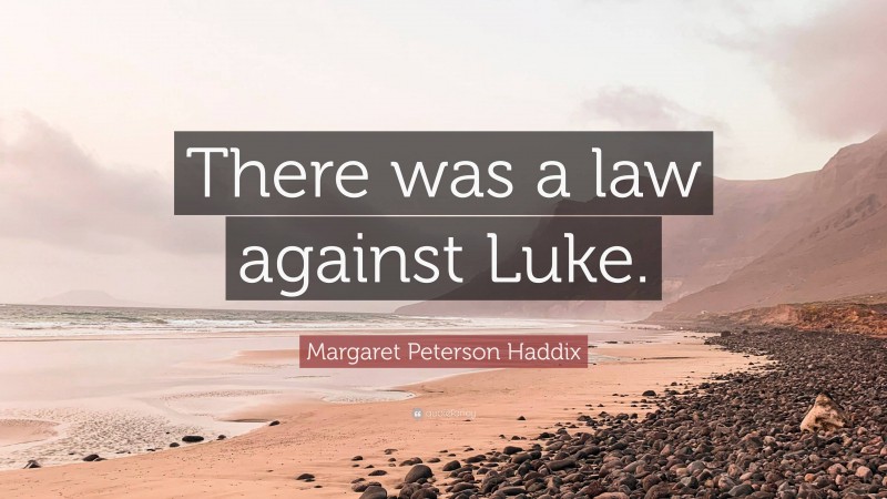 Margaret Peterson Haddix Quote: “There was a law against Luke.”