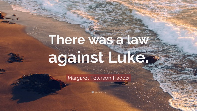 Margaret Peterson Haddix Quote: “There was a law against Luke.”