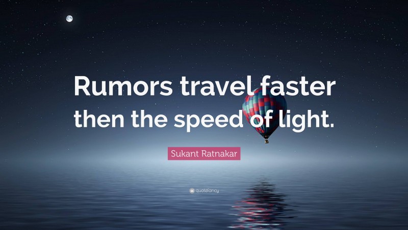 Sukant Ratnakar Quote: “Rumors travel faster then the speed of light.”