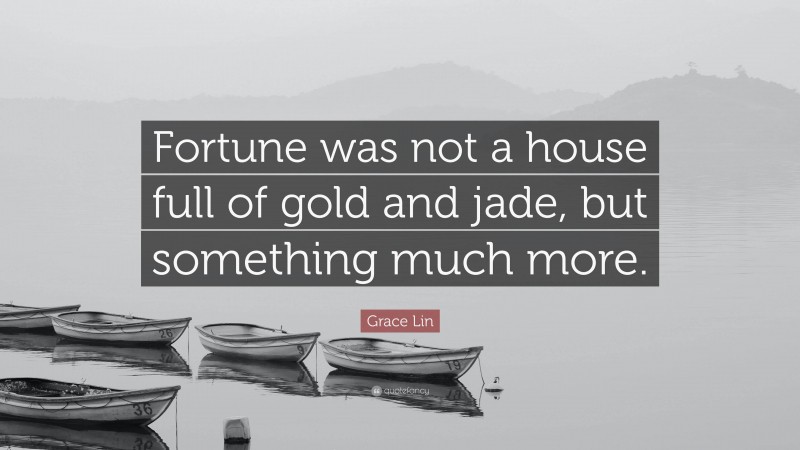 Grace Lin Quote: “Fortune was not a house full of gold and jade, but something much more.”