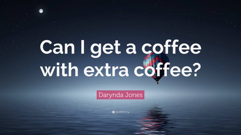 Darynda Jones Quote: “Can I get a coffee with extra coffee?”