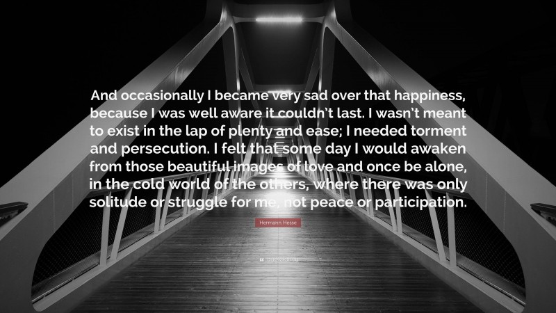 Hermann Hesse Quote: “And occasionally I became very sad over that ...