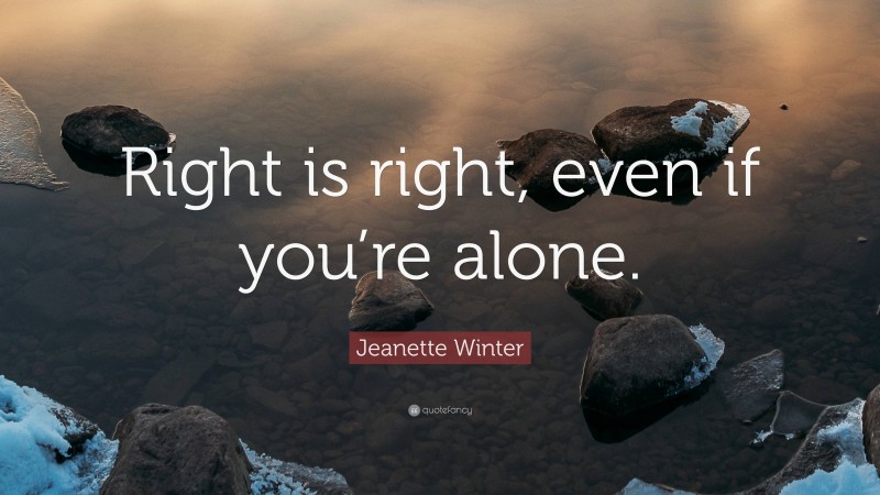 Jeanette Winter Quote: “Right is right, even if you’re alone.”