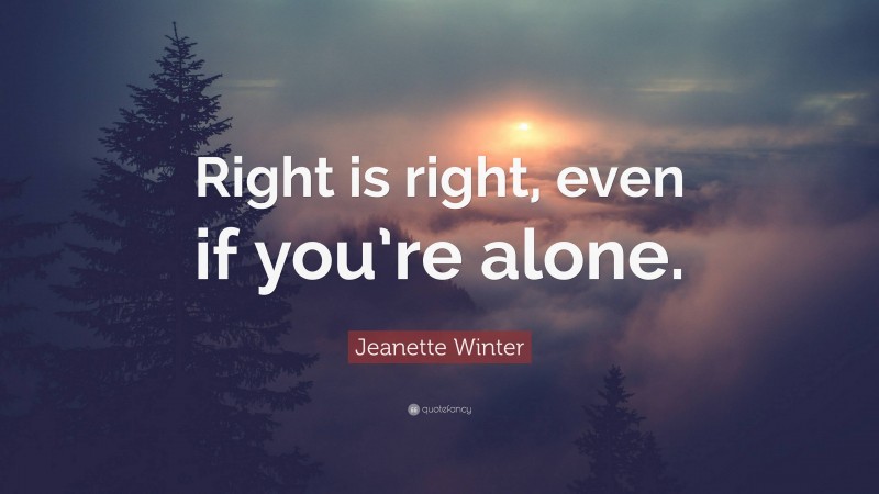 Jeanette Winter Quote: “Right is right, even if you’re alone.”