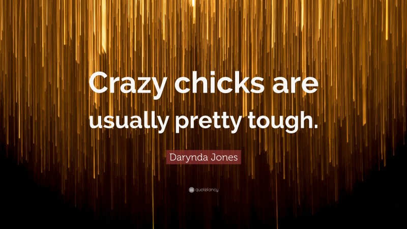 Darynda Jones Quote: “Crazy chicks are usually pretty tough.”