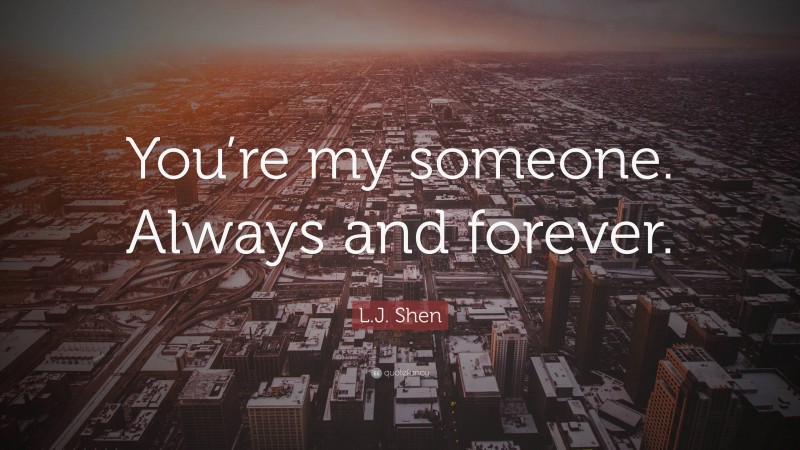 L.J. Shen Quote: “You’re my someone. Always and forever.”